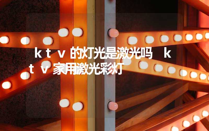 ktv的灯光是激光吗 ktv家用激光彩灯